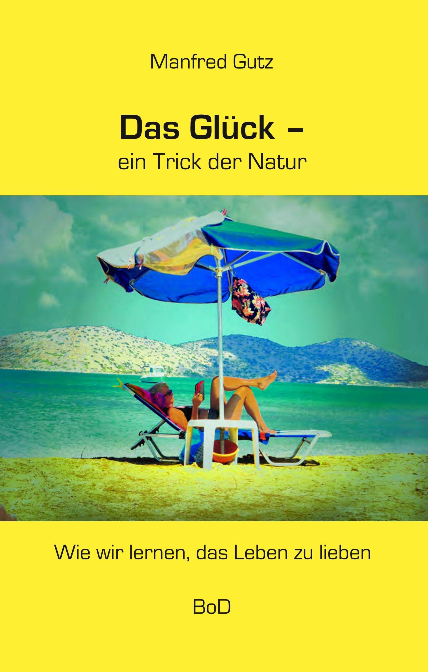 Das Glück - ein Trick der Natur: Wie wir lernen, das Leben zu lieben Social Sciences