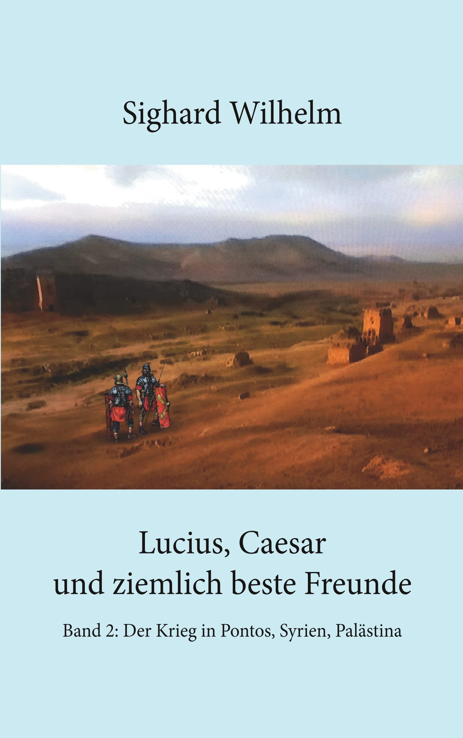 Lucius, Caesar und ziemlich beste Freunde Band II: Band 2. Der Krieg in Pontos, Syrien, Palästina Historical Fiction