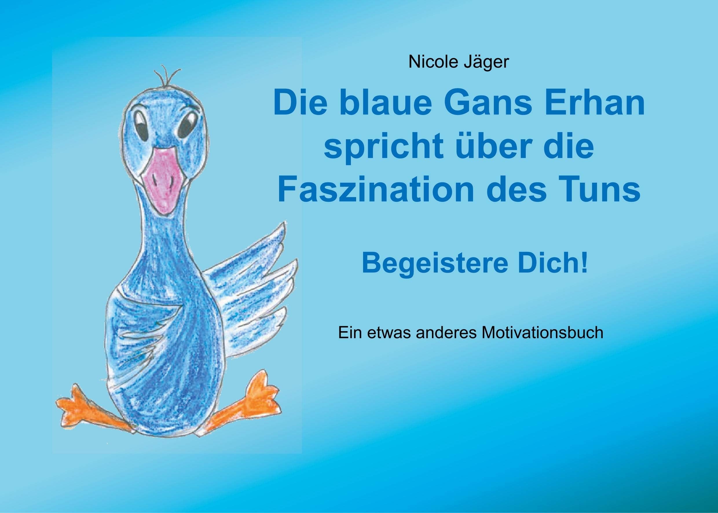 Die blaue Gans Erhan spricht über die Faszination des Tuns: Begeistere Dich! Lifestyle