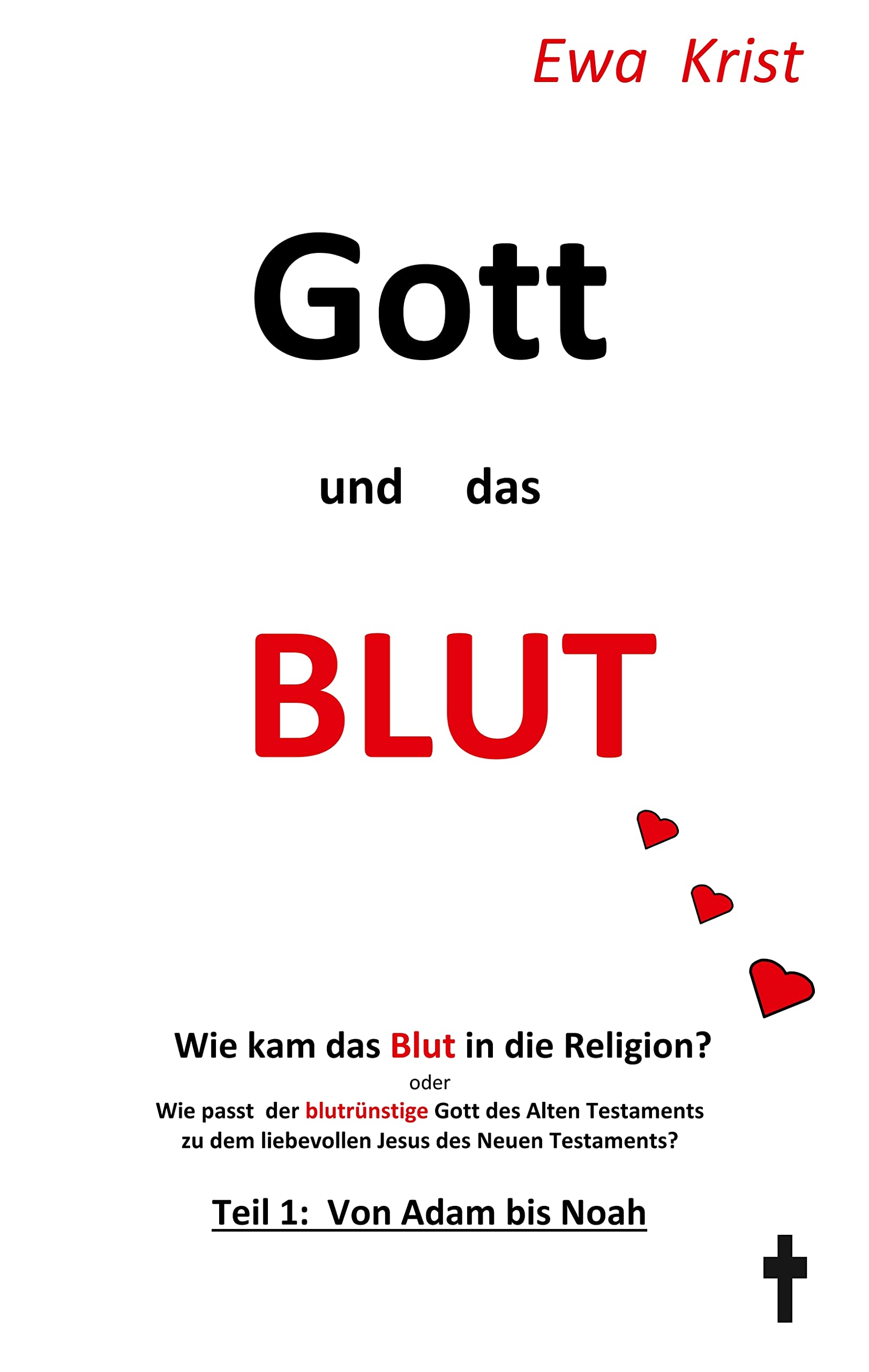Gott und das Blut: Wie kam das Blut in die Religion? Oder: Wie passt der blutrünstige Gott des Alten Testaments zum liebevollen Jesus des Neuen Testaments? Religion & Esotericism