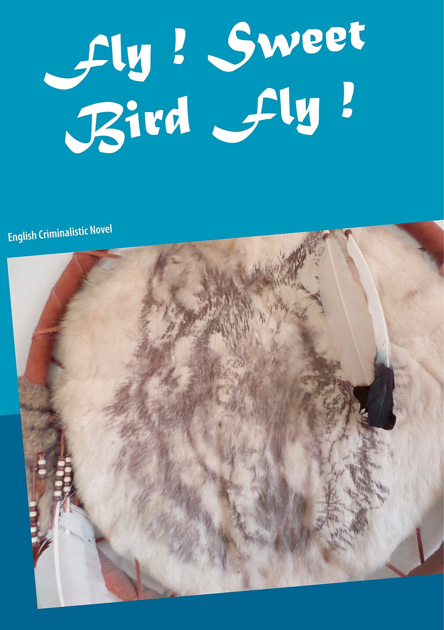 Fly ! Sweet Bird Fly !: English Criminalistic Novel Contemporary literature