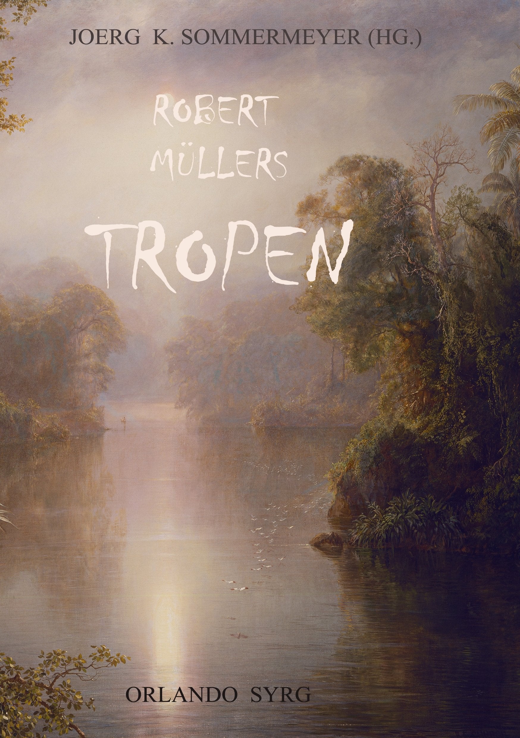 Robert Müllers Tropen: Der Mythos der Reise. Urkunden eines deutschen Ingenieurs (Orlando Syrg Taschenbuch: Orsyta) Classics