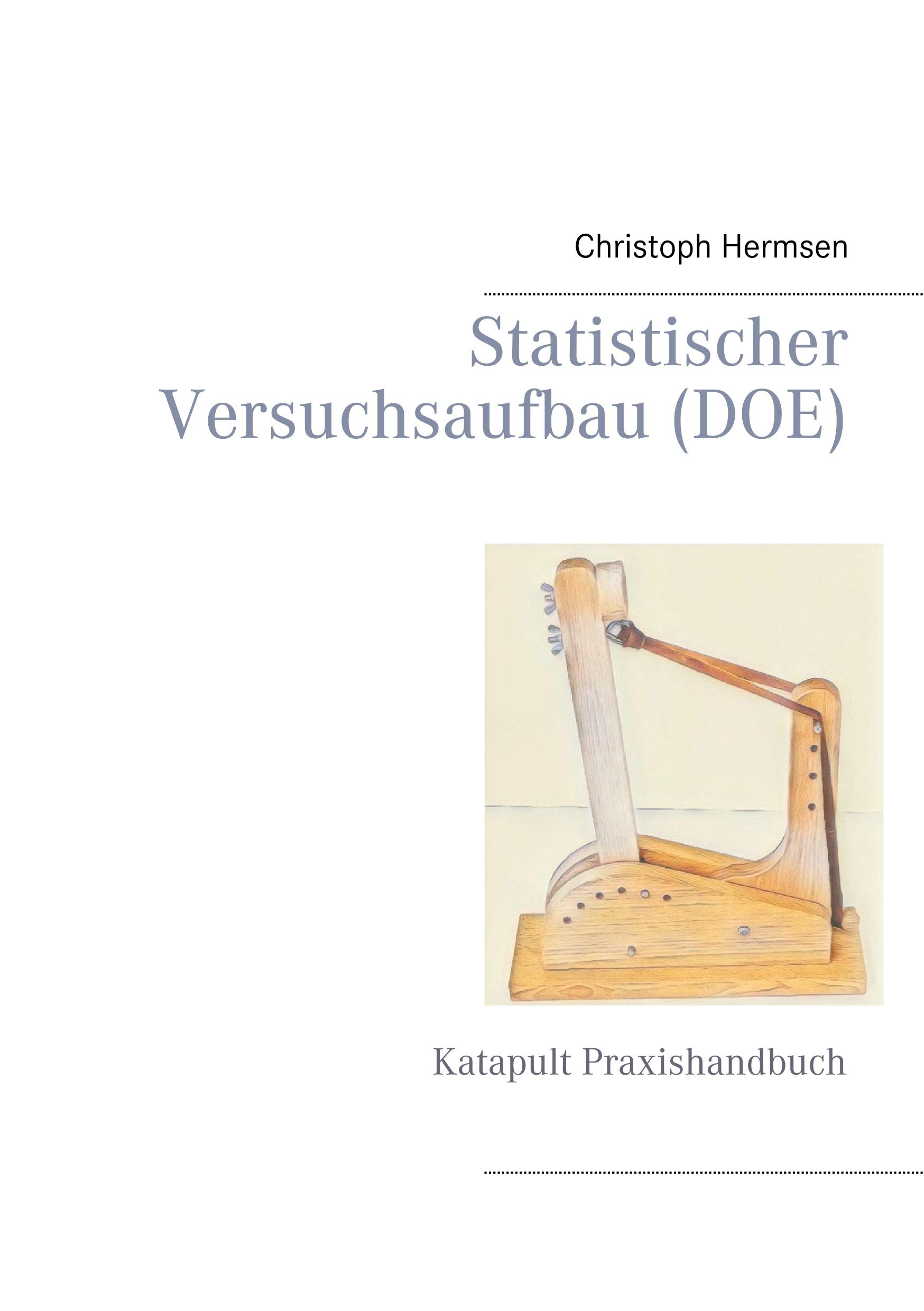 Statistischer Versuchsaufbau (DOE): Katapult Praxishandbuch Law