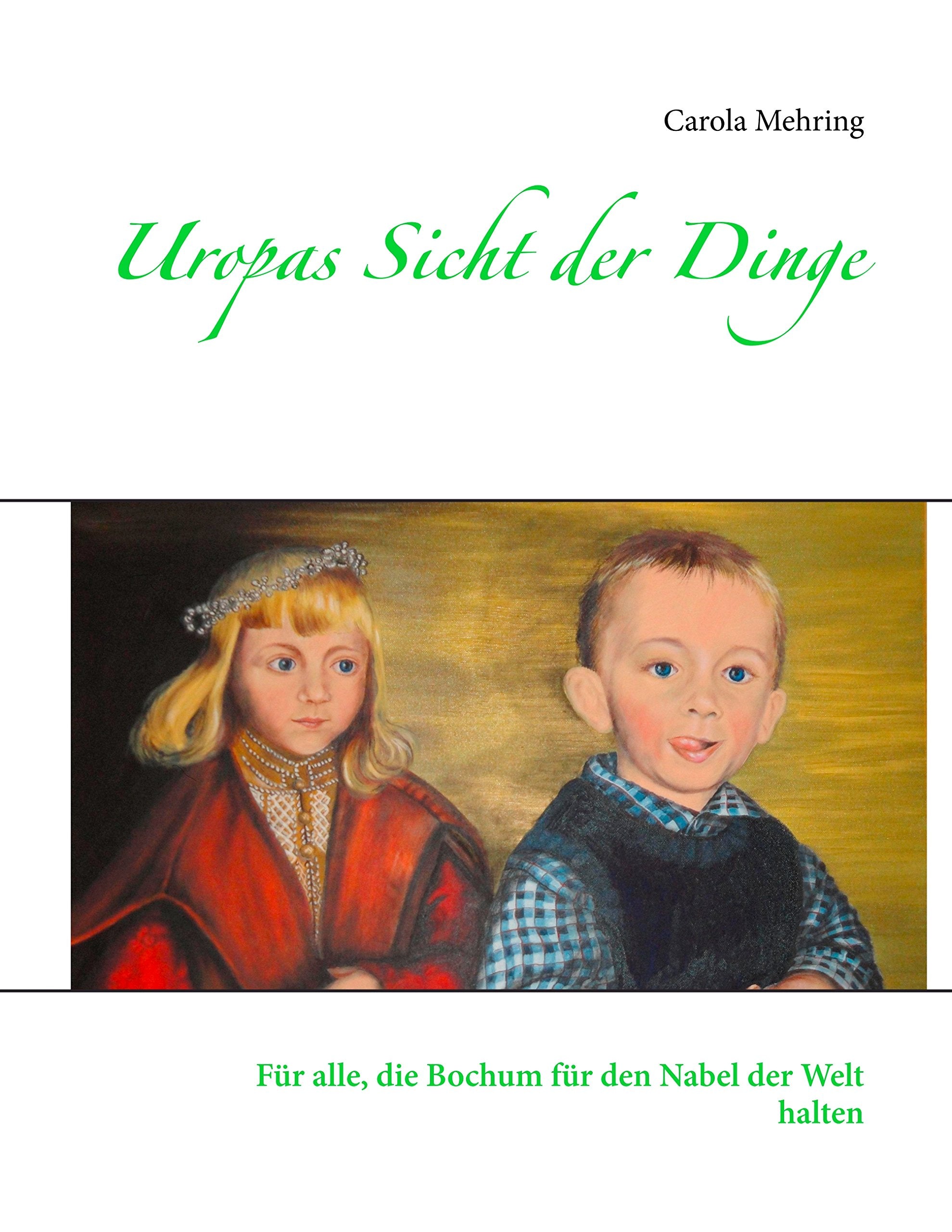 Uropas Sicht der Dinge: Für alle, die Bochum für den Nabel der Welt halten Non-fiction