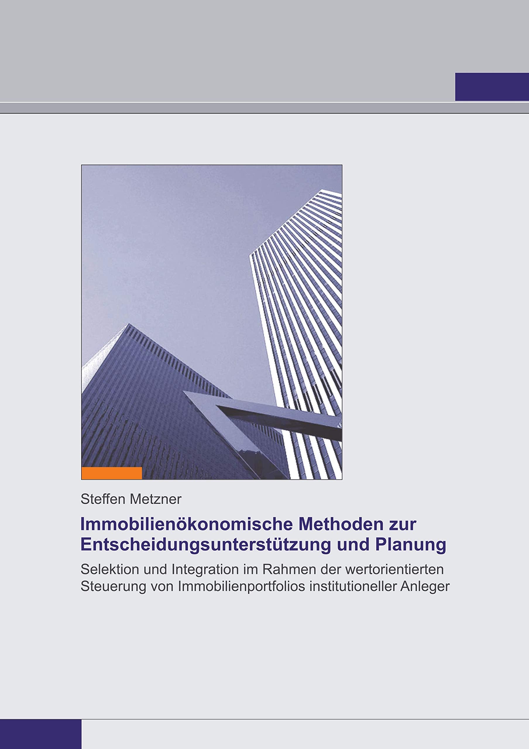Immobilienökonomische Methoden zur Entscheidungsunterstützung und Planung: Selektion und Integration im Rahmen der wertorientierten Steuerung von Immobilienportfolios institutioneller Anleger Law