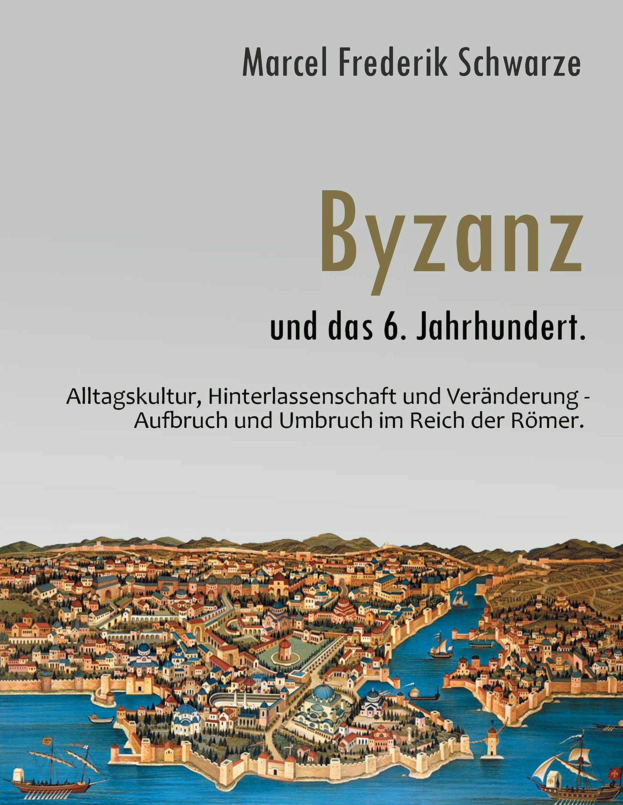 Byzanz und das 6. Jahrhundert.: Alltagskultur, Hinterlassenschaft und Veränderung - Aufbruch und Umbruch im Reich der Römer. Books