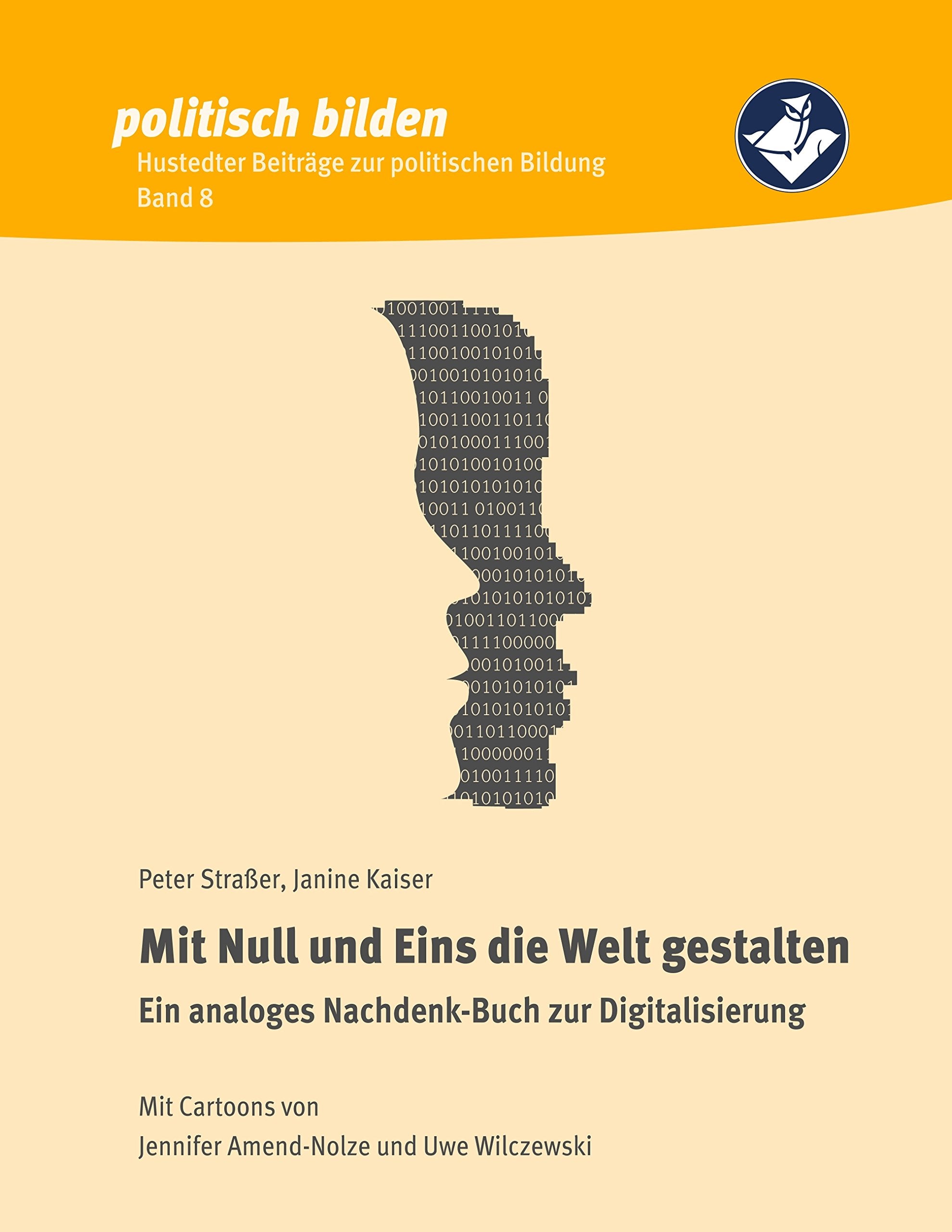 Mit Null und Eins die Welt gestalten: Ein analoges Nachdenk-Buch zur Digitalisierung (Politisch bilden - Hustedter Beiträge zur Politischen Bildung) Law