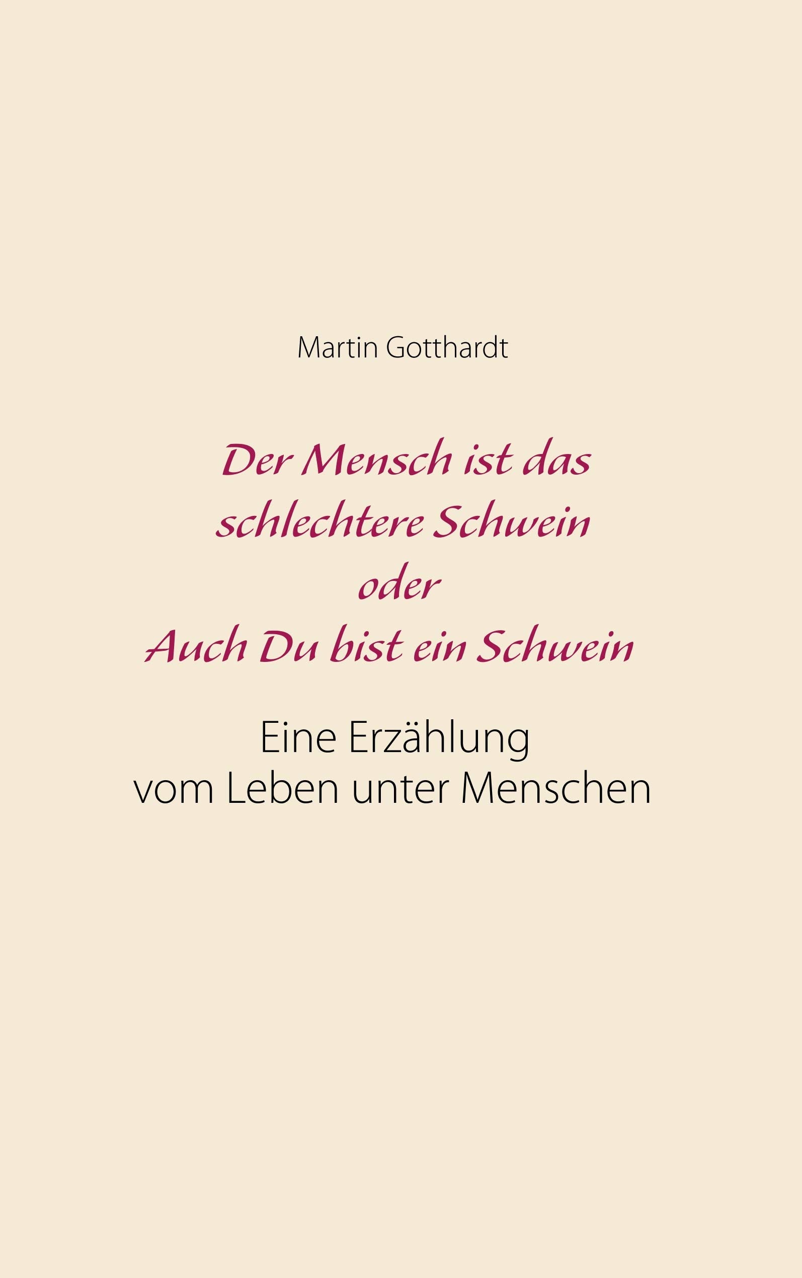 Der Mensch ist das schlechtere Schwein oder: Auch Du bist ein Schwein: Eine Erzählung vom Leben unter Menschen book