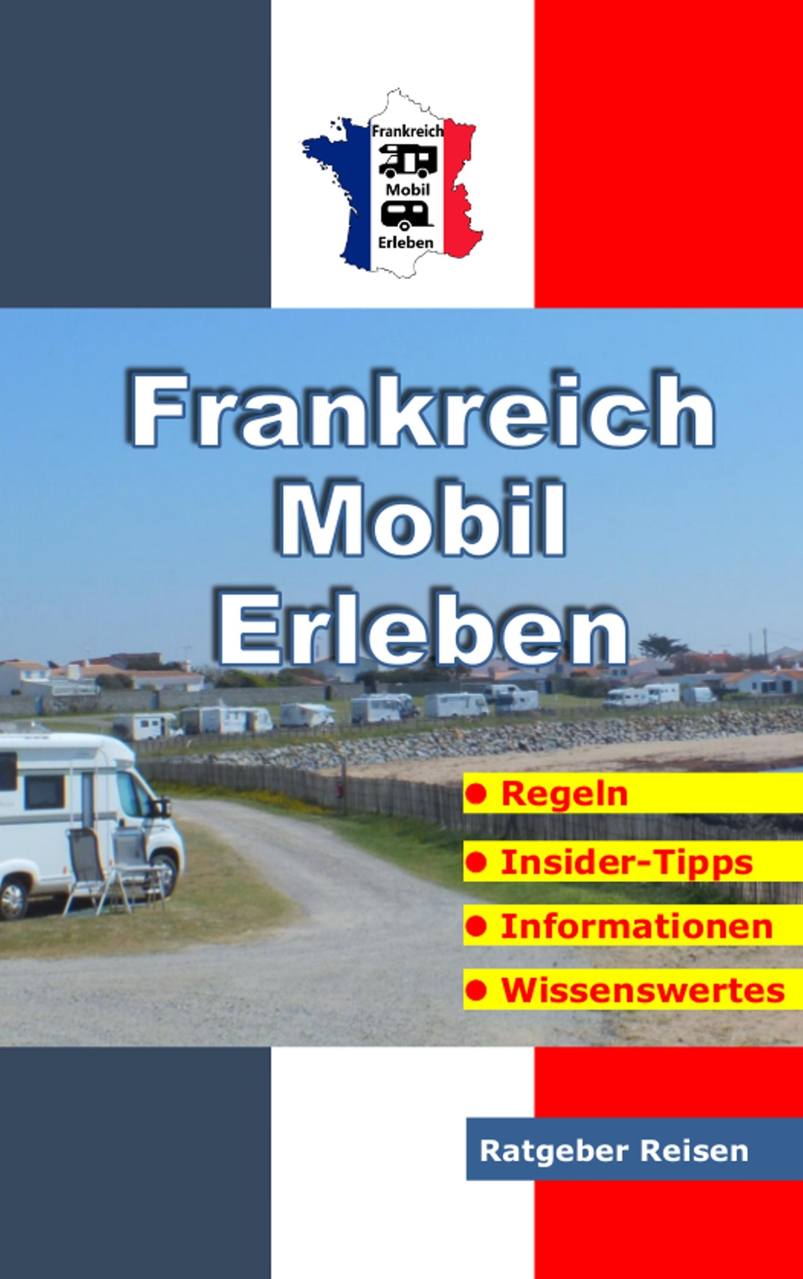 Frankreich-Mobil-Erleben: Reise-Ratgeber für mobile Urlauber Leisure, Home & Garden