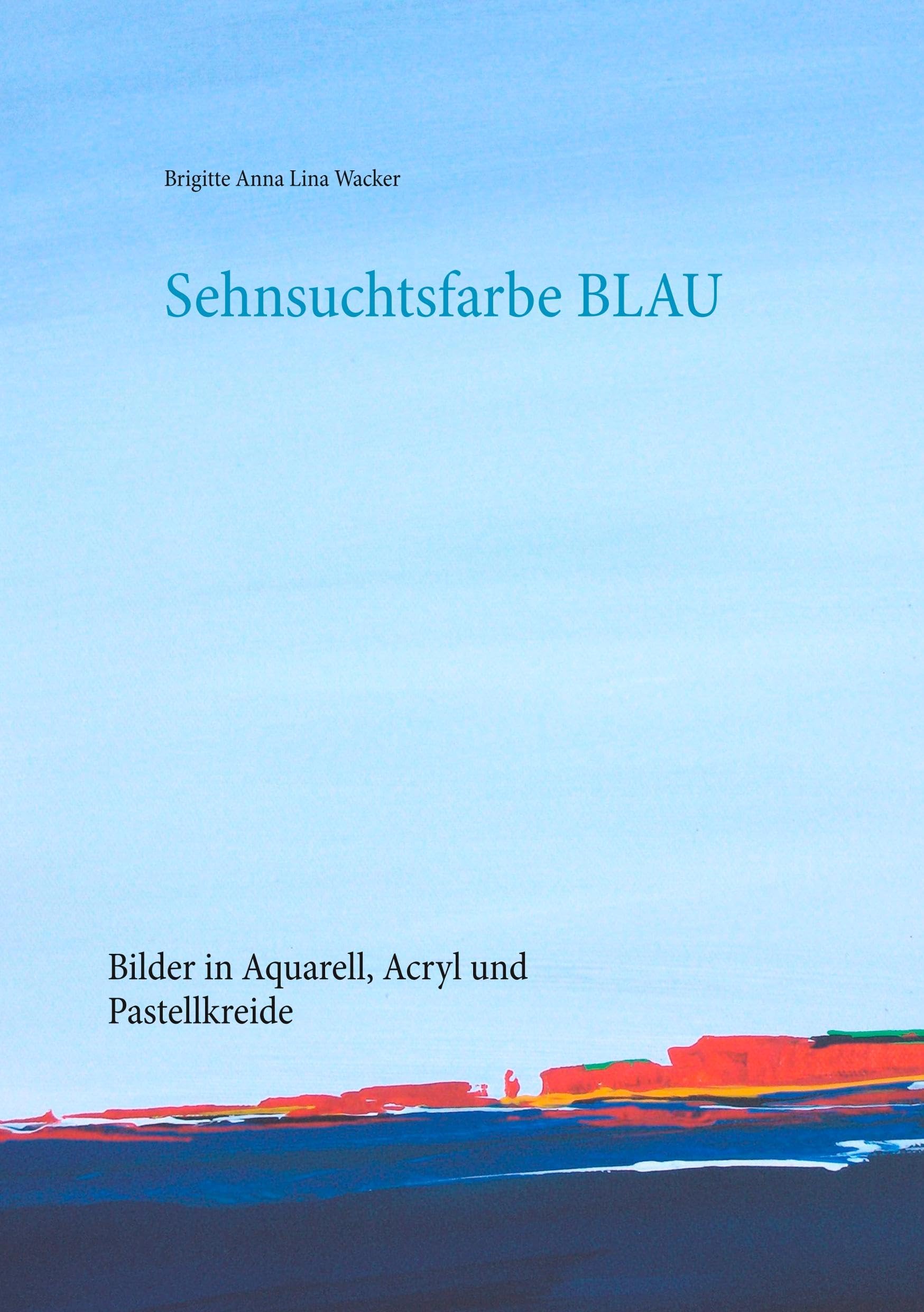 Sehnsuchtsfarbe Blau: Bilder in Aquarell, Acryl und Pastellkreide Film, Art & Culture