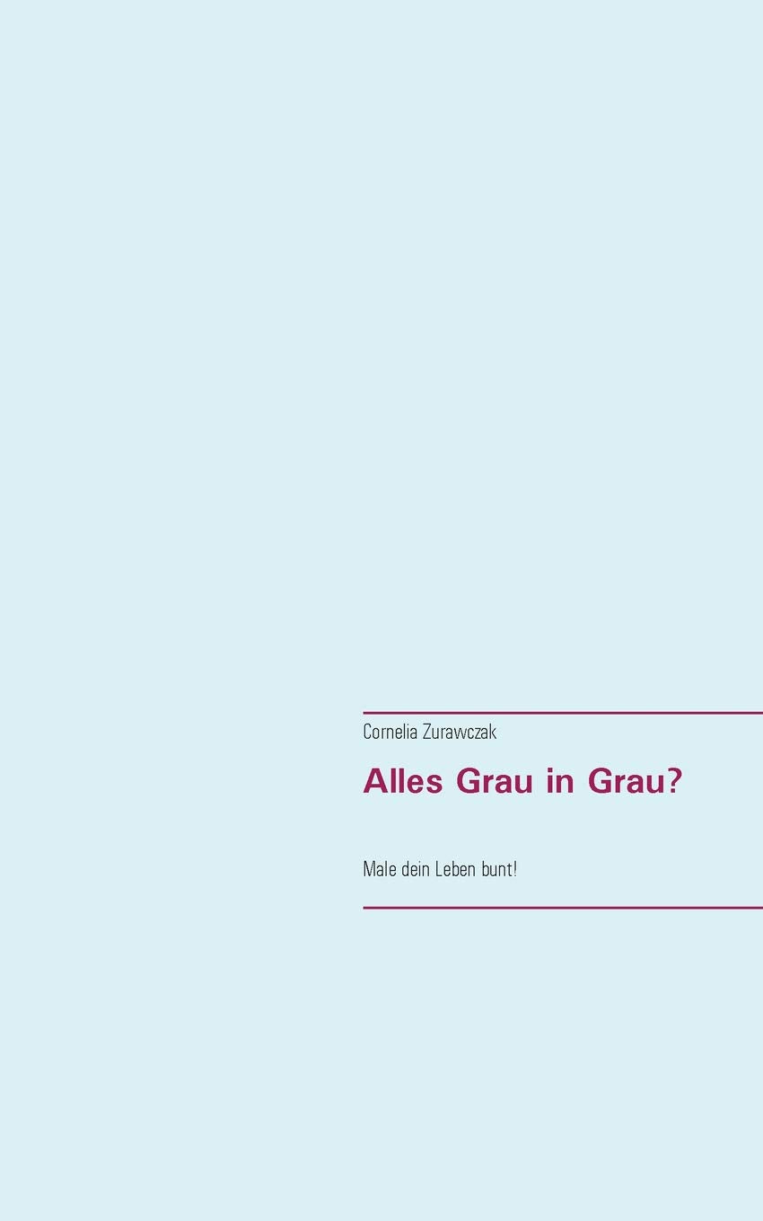 Alles Grau in Grau?: Male dein Leben bunt! Poetry