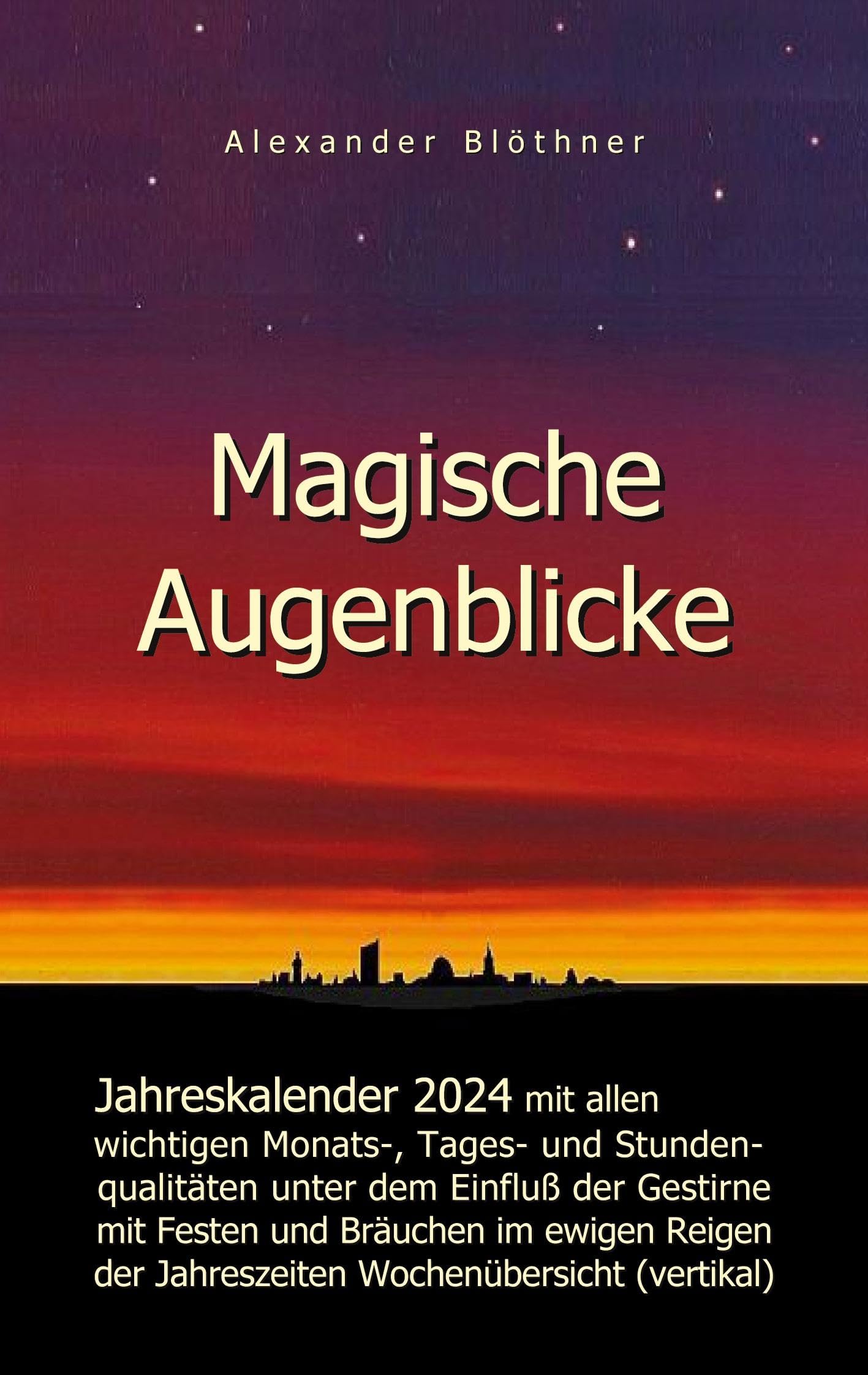 Magische Augenblicke 2024 - Jahreskalender mit allen wichtigen Monats-, Tages- und Stundenqualitäten unter dem Einfluss der Gestirne als Leseausgabe mit vertikaler Wochenübersicht Reference Books