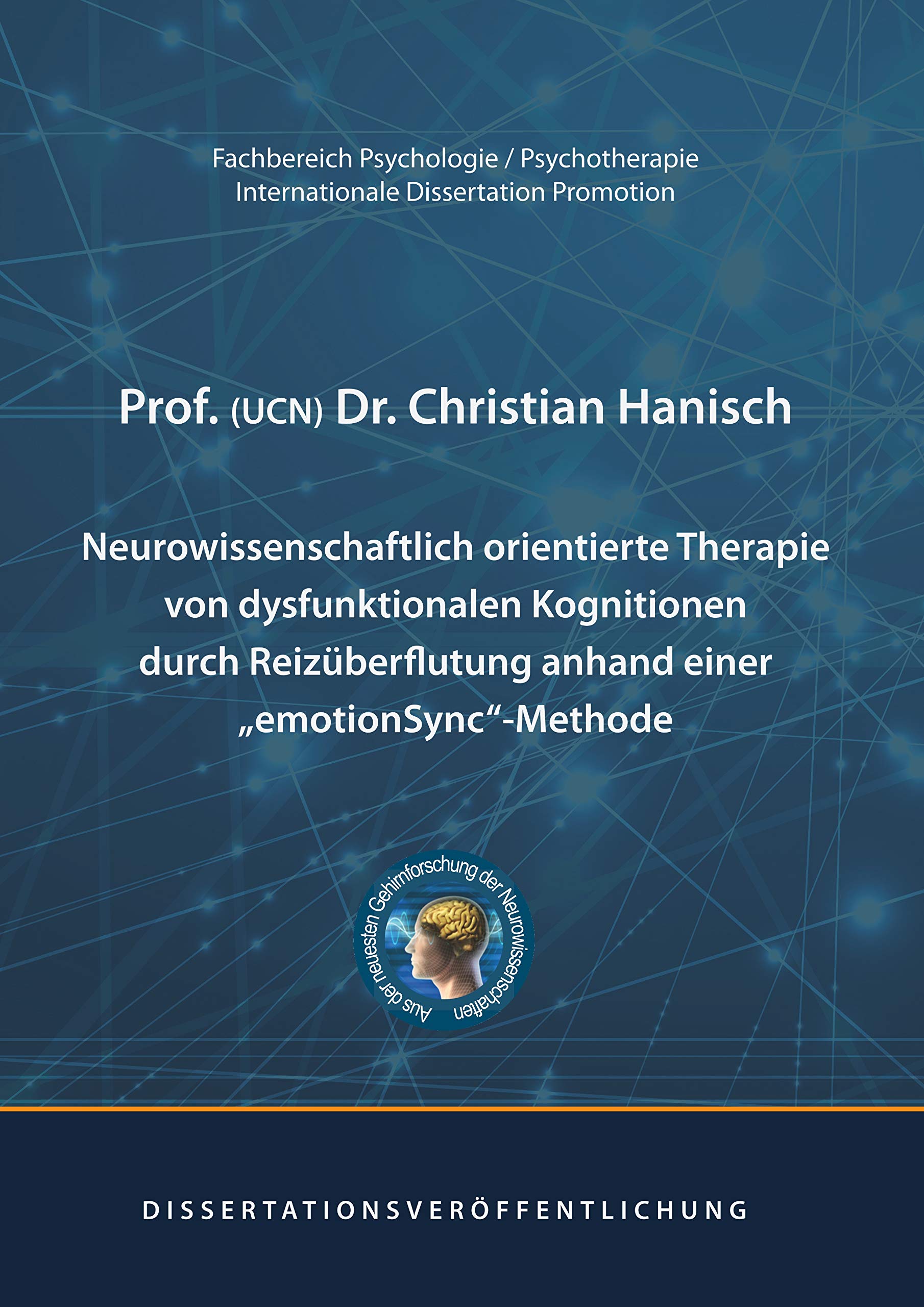 Neurowissenschaftlich orientierte Therapie von dysfunktionalen Kognitionen durch Reizüberflutung anhand einer emotionSync-Methode: Dissertation Psychology
