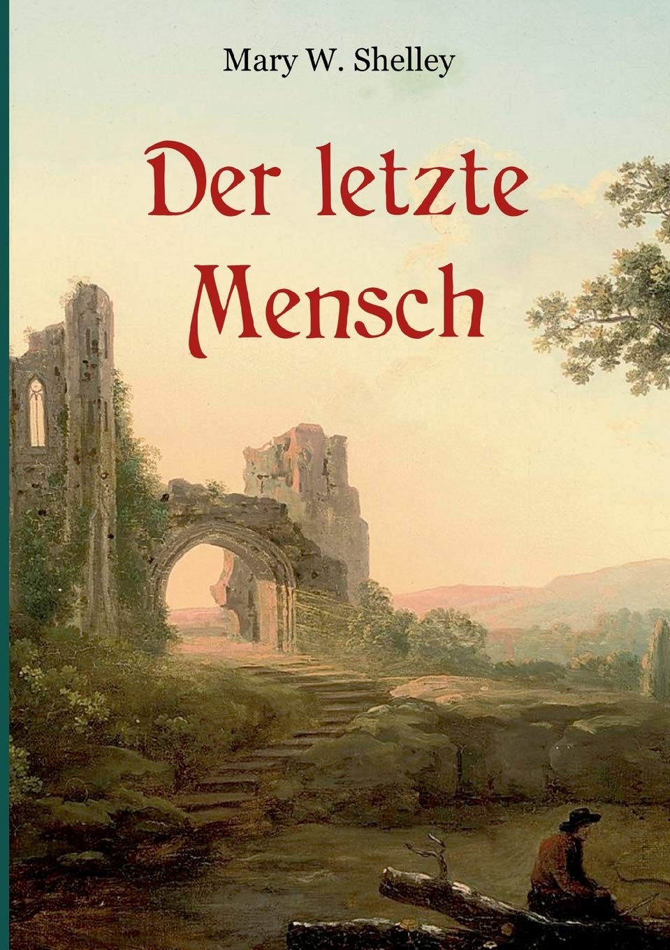 Der letzte Mensch - Vollständige Ausgabe in einem Band: Ein apokalyptischer Roman der Autorin von "Frankenstein" Classics