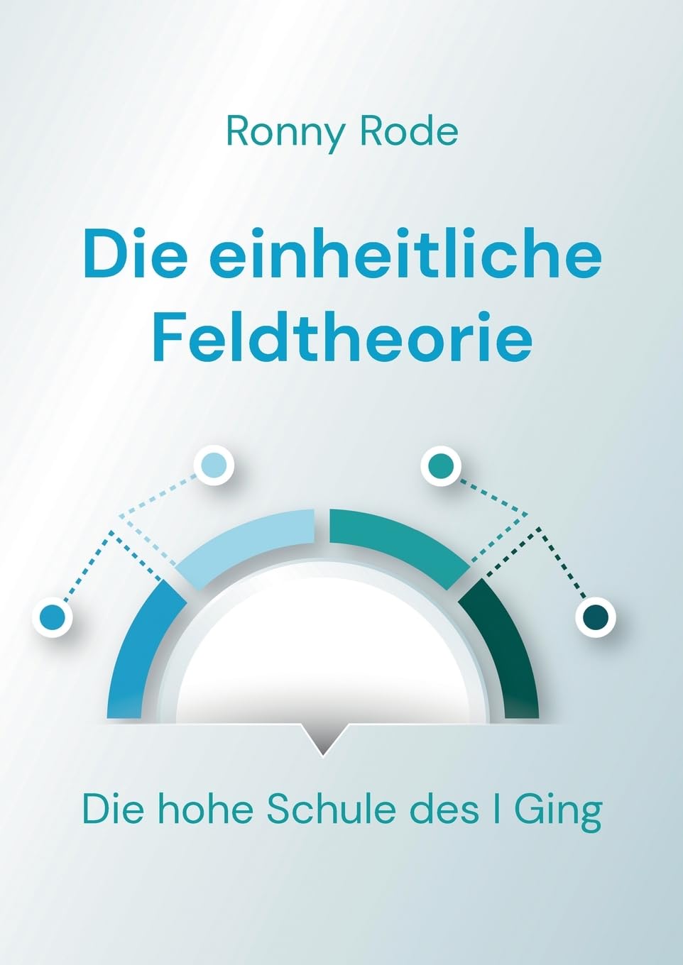 Die einheitliche Feldtheorie: Die hohe Schule des I Ging Business & Technology