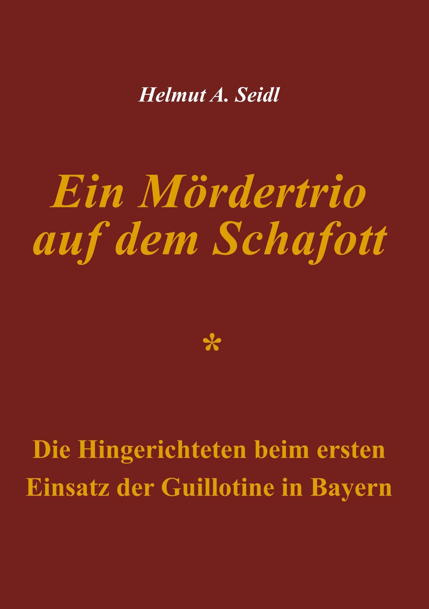Ein Mördertrio auf dem Schafott: Die Hingerichteten beim ersten Einsatz der Guillotine in Bayern Politics & Society