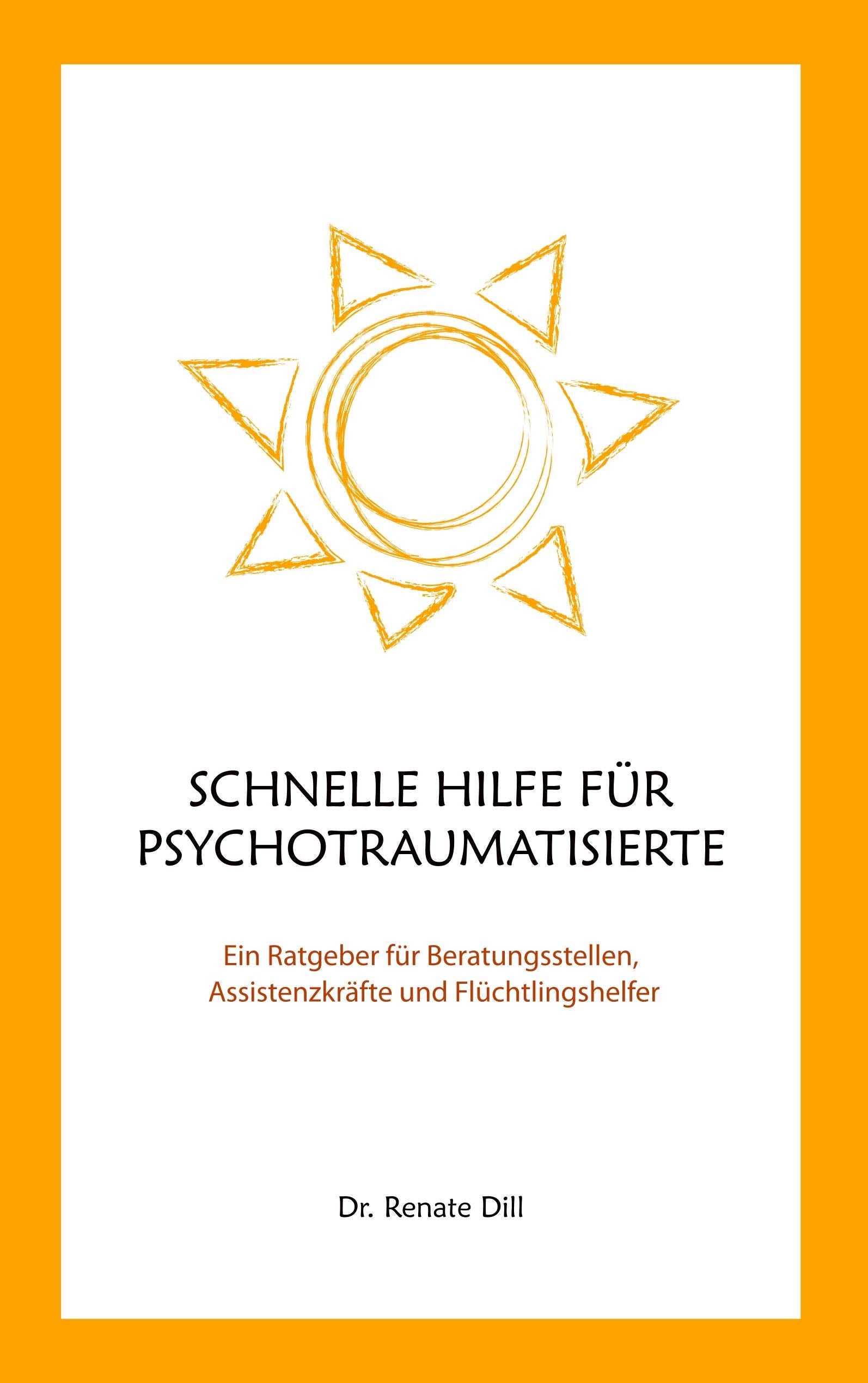 Schnelle Hilfe für Psychotraumatisierte: Ein Ratgeber für Beratungsstellen, Assistenzkräfe und Flüchtlingshelfer Religion & Esotericism