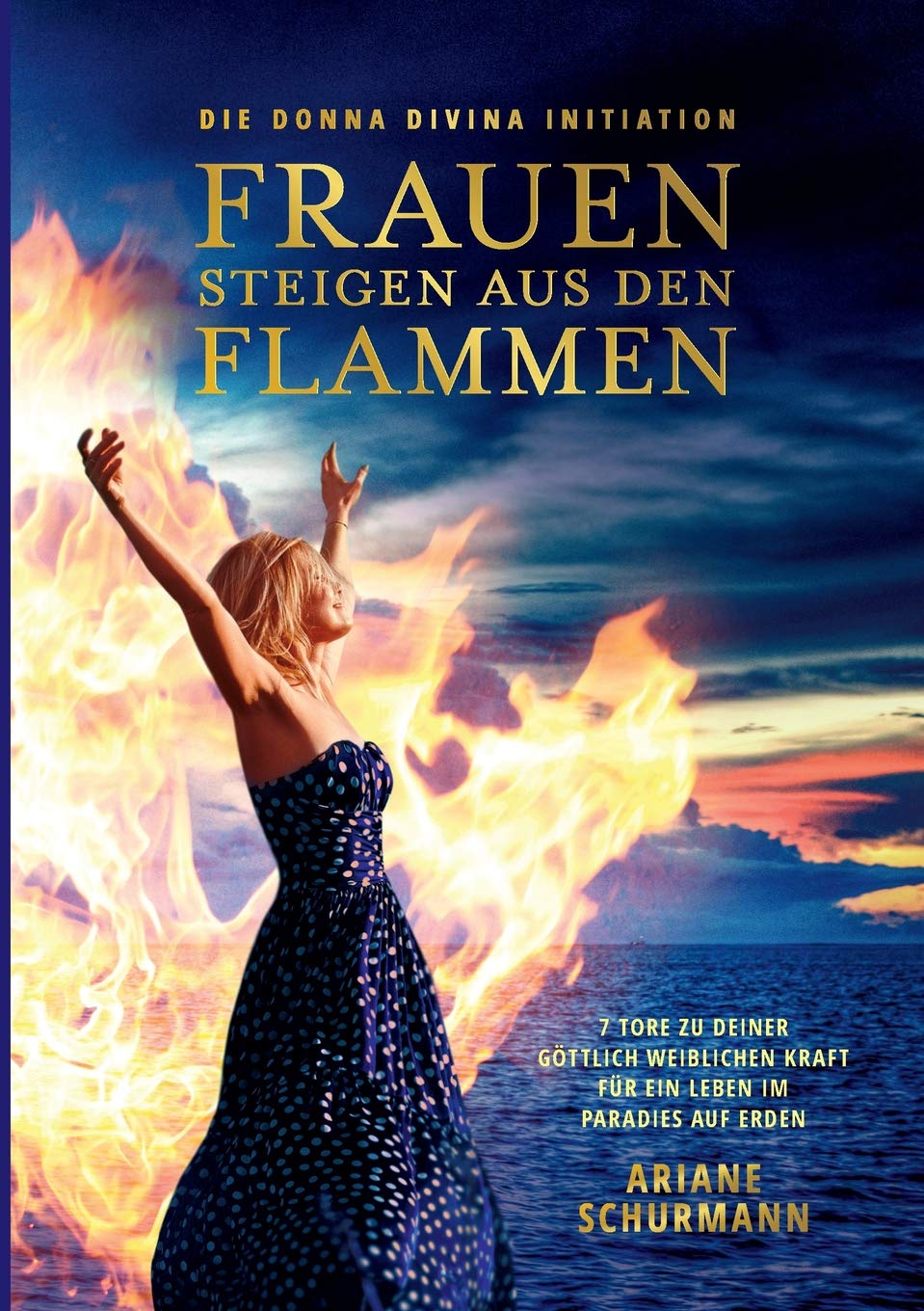Frauen steigen aus den Flammen: Die Donna Divina Initiation - 7 Tore zu deiner göttlich weiblichen Kraft für ein Leben im Paradies auf Erden Social Sciences