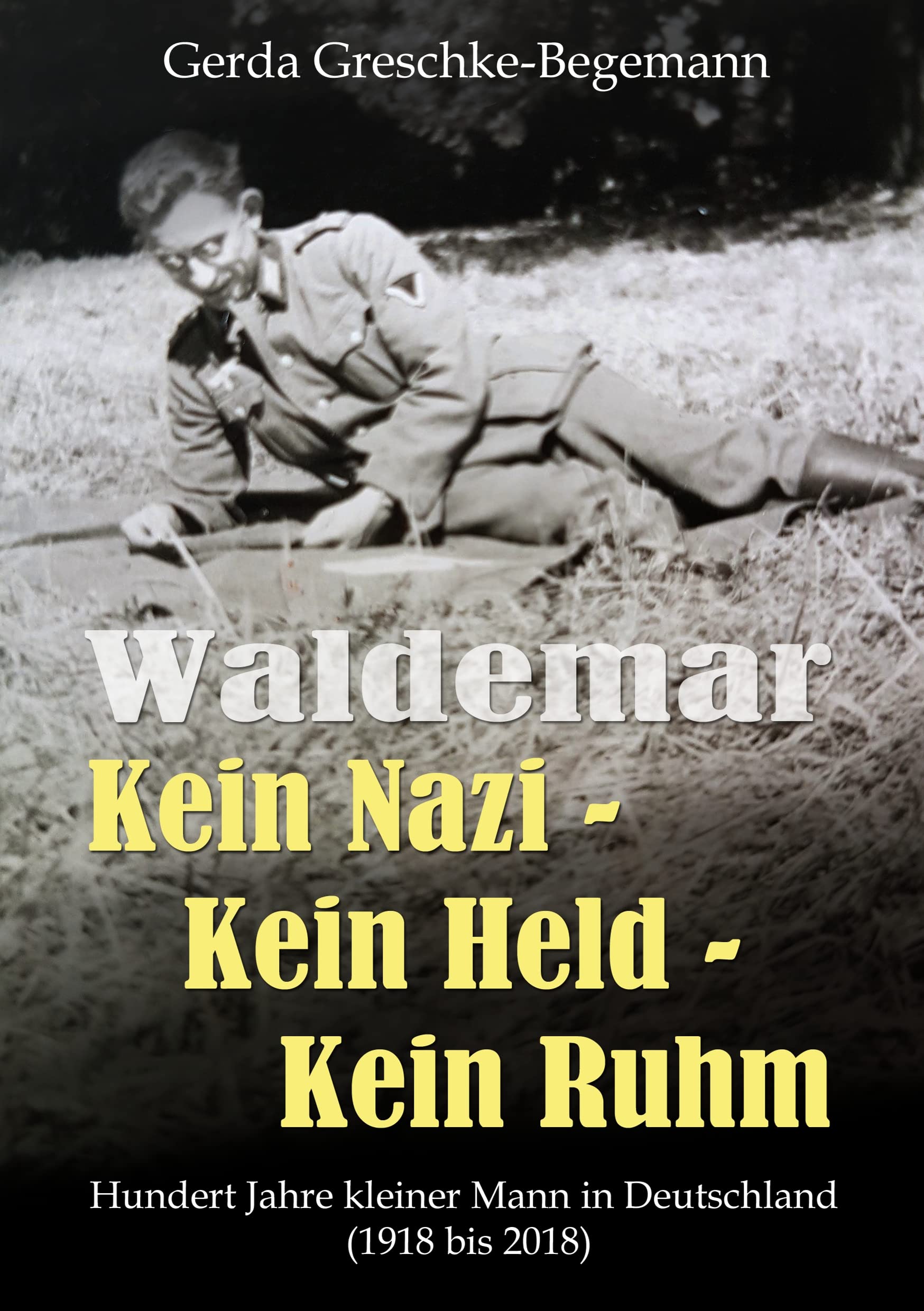 Waldemar Kein Nazi - Kein Held - Kein Ruhm: Hundert Jahre kleiner Mann in Deutschland (1918-2018) Social Sciences
