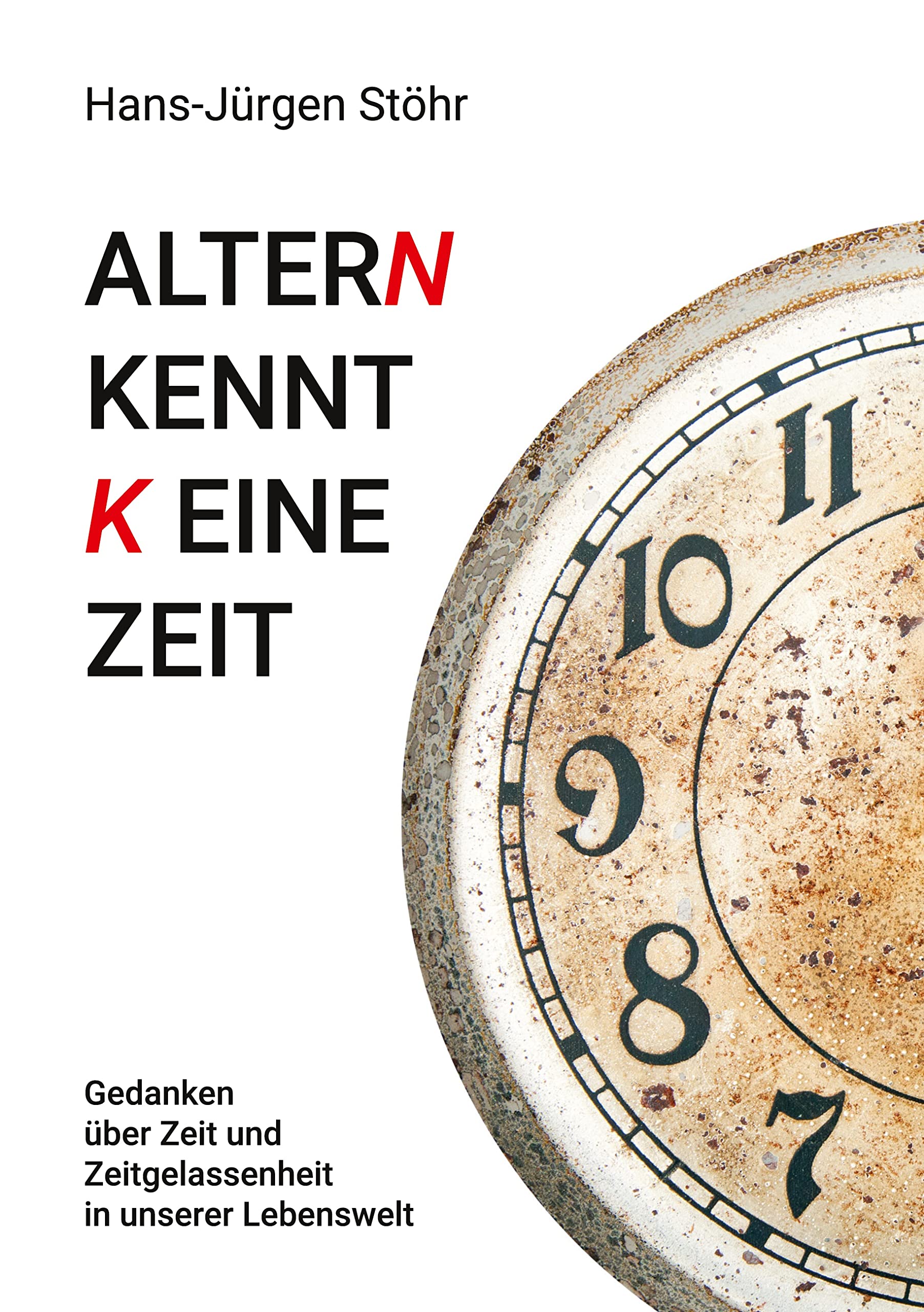 Altern kennt keine Zeit: Gedanken über Zeit und Zeitgelassenheit in unserer Lebenswelt Philosophy