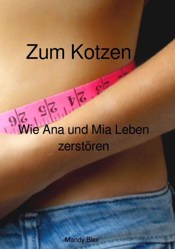 Zum Kotzen: Wie Ana und Mia Leben zerstören Health, Nutrition & Fitness