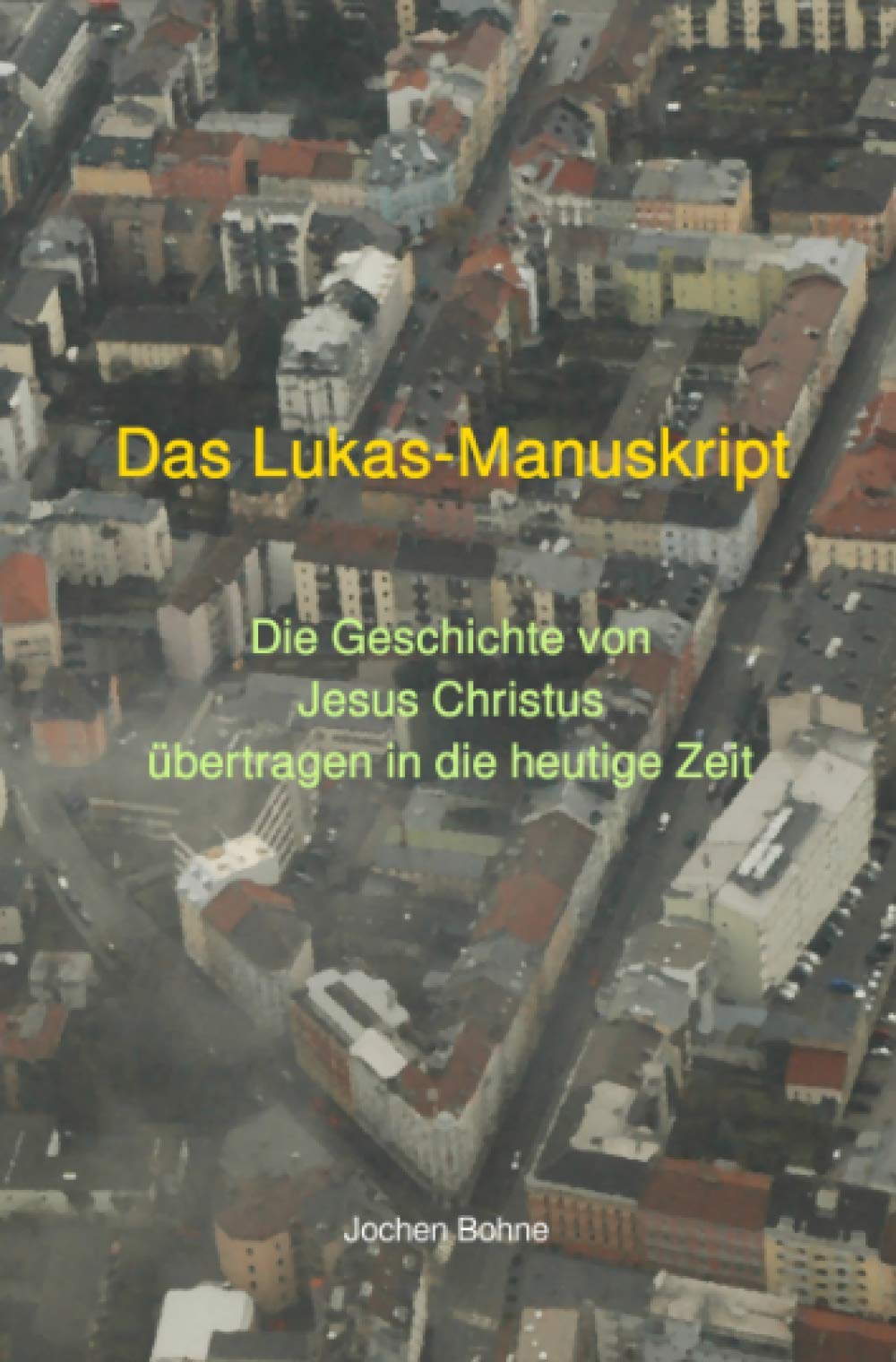 Das Lukas-Manuskript - Die Geschichte von Jesus Christus übertragen in die heutige Zeit Religion & Esotericism