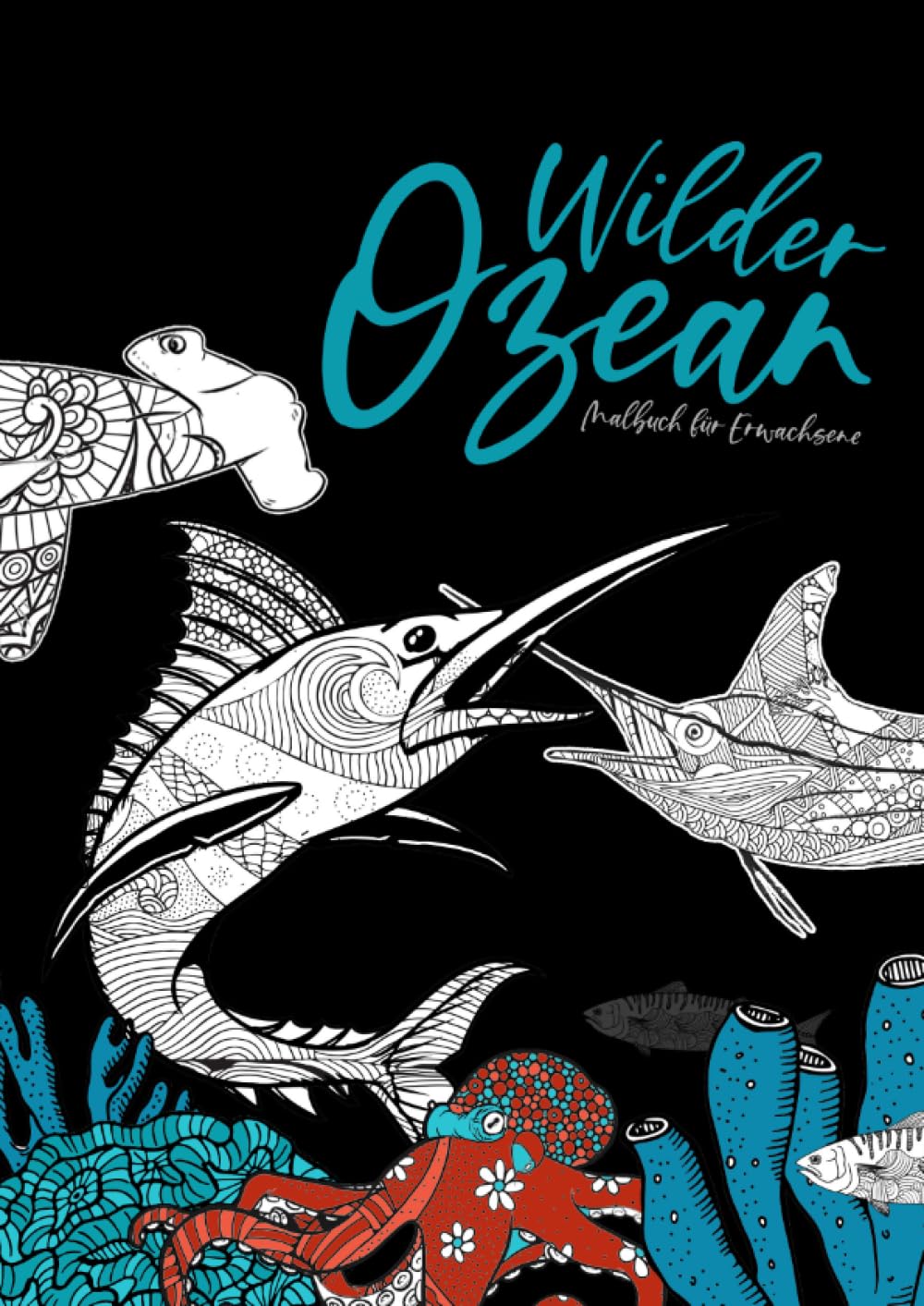 Wilder Ozean Malbuch für Erwachsene: Ozean Malbuch | Malbuch Unterwasserwelt | Haie, Hammerhaie, Wale, Delfine, Orkas, Marlins | Hobbies & Crafts