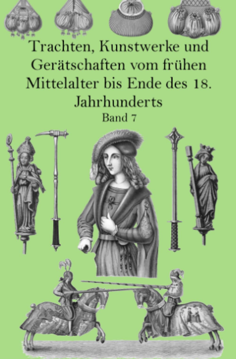 Trachten, Kunstwerke und Gerätschaften vom frühen Mittelalter bis Ende des 18. Jahrhunderts Band 7: Nach gleichzeitigen Originalen von Dr. J. H. von Hefner- Alteneck Politics & History