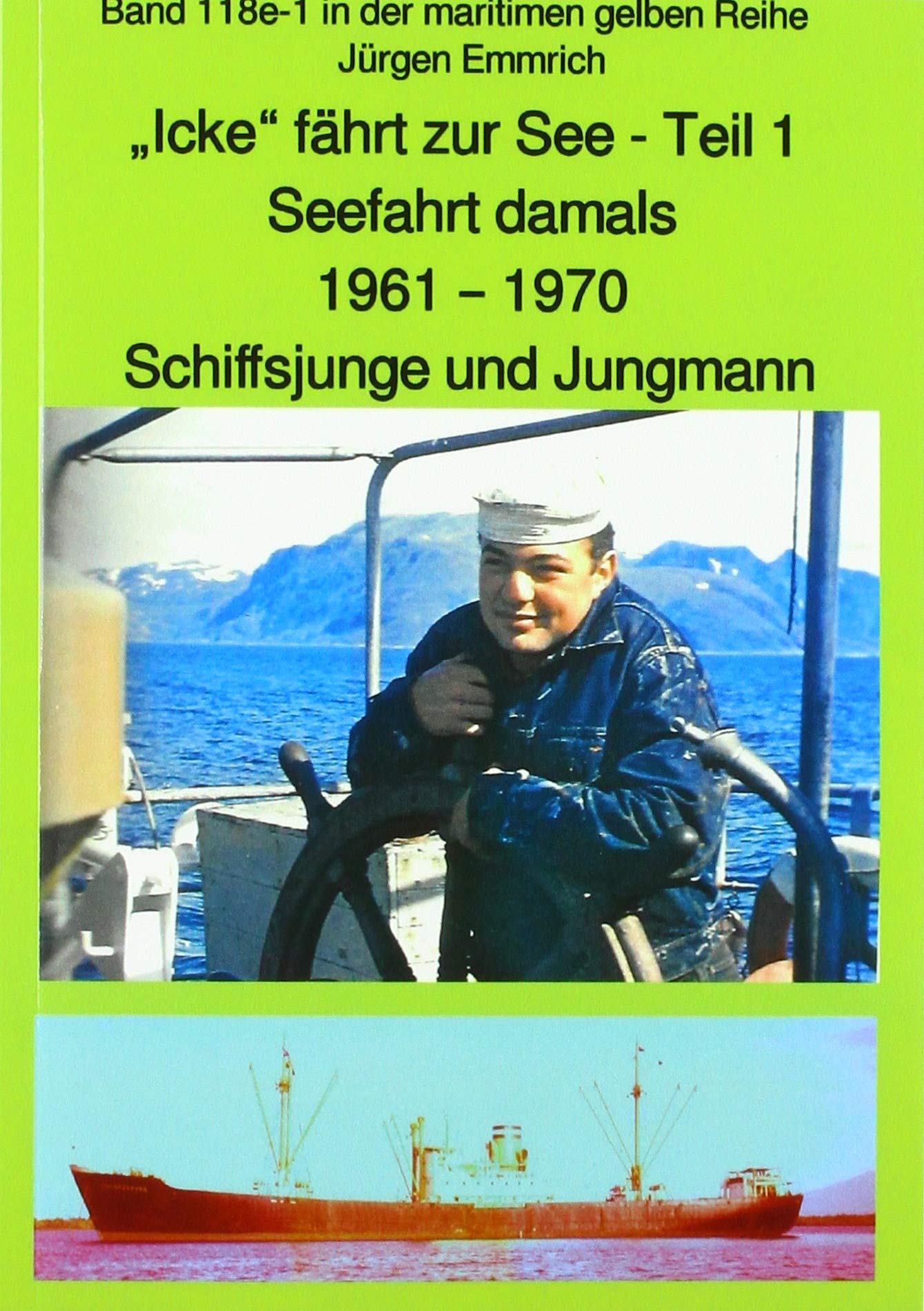 maritime gelbe Reihe bei Jürgen Ruszkowski / „Icke“ fährt zur See – Seefahrt damals: 1961 – 1970 Teil 1 – Schiffsjunge und Jungmann – Farbversion – ... 118e Teil 1 in der maritimen gelben Reihe Personalities Books