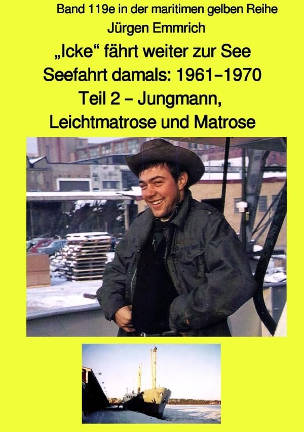 maritime gelbe Reihe bei Jürgen Ruszkowski / „Icke“ fährt weiter zur See - Seefahrt damals: 1961 – 1970 - Teil 2 – Jungmann, Leichtmatrose und Matrose ... Band 119e in der maritimen gelben Reihe Business & Technology