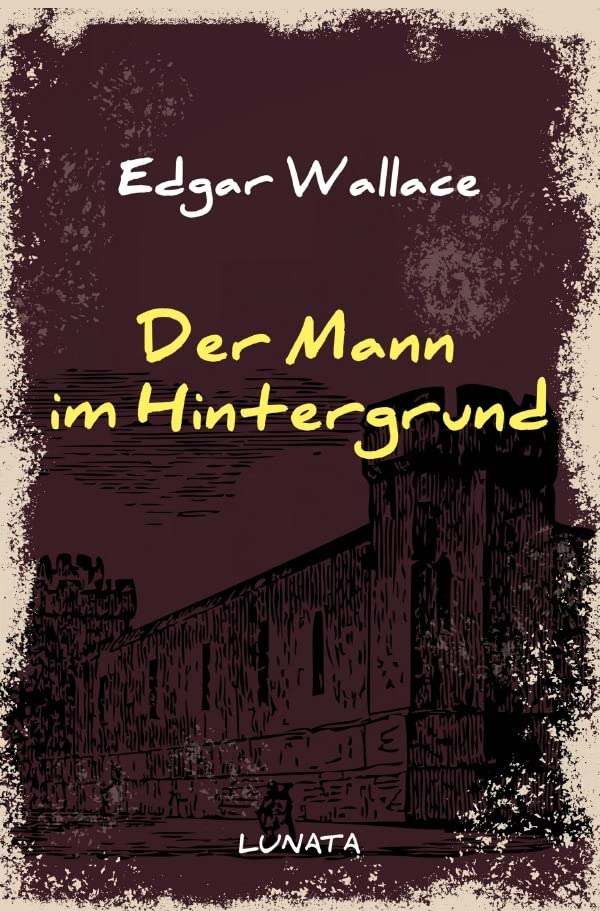 Edgar-Wallace-Reihe / Der Mann im Hintergrund: Kriminalroman Classics
