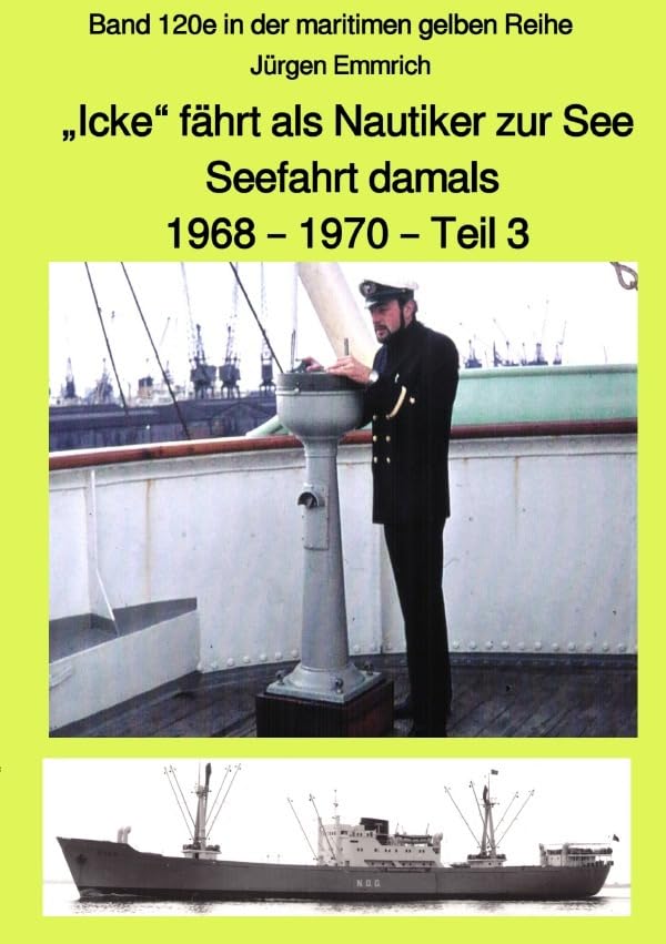 maritime gelbe Reihe bei Jürgen Ruszkowski / „Icke“ fährt als Nautiker zur See – Seefahrt damals: 1968 – 1970 – Teil 3 – Band 120e in der maritimen ... Band 120e in der maritimen gelben Reihe Personalities Books