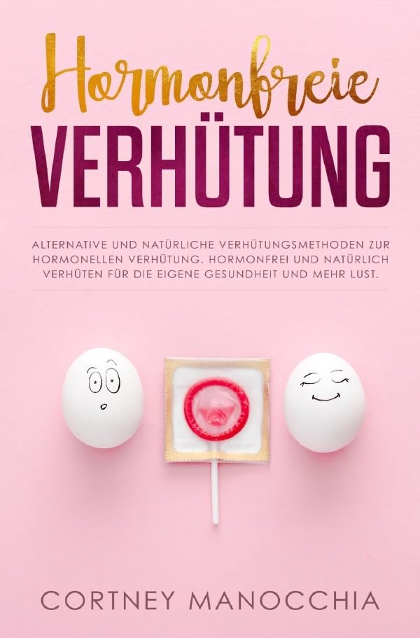 Hormonfreie Verhütung: Alternative und natürliche Verhütungsmethoden zur hormonellen Verhütung. Hormonfrei und natürlich verhüten für die eigene Gesundheit und mehr Lust. Partnership & Love