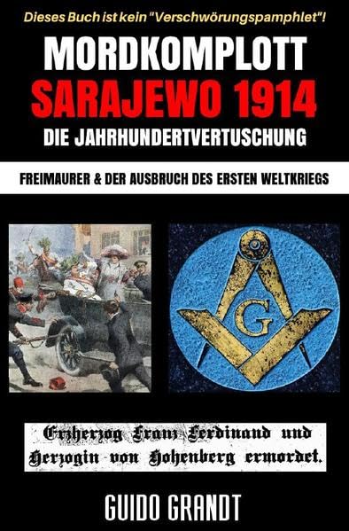Mordkomplott Sarajewo 1914 - Die Jahrhundertvertuschung: Freimaurer und der Ausbruch des Ersten Weltkriegs Politics & History