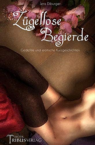 Zügellose Begierde: Gedichte und erotische Kurzgeschichten Contemporary literature