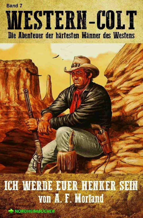 WESTERN-COLT, Band 7: ICH WERDE EUER HENKER SEIN: Die Abenteuer der härtesten Männer des Westens! Action & Adventure