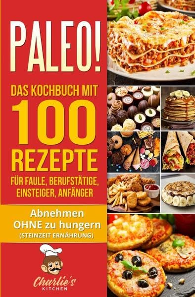 PALEO! Das Kochbuch mit 100 Rezepte für Faule, Berufstätige, Einsteiger, Anfänger: Abnehmen OHNE Hunger mit der Muskel Steinzeit Diät. Sport Rezeptbuch zu Vegetarisch Vegan Low Carb Ketogene Ernährung Leisure, Home & Garden
