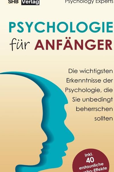 Psychologie für Anfänger: Die wichtigsten Erkenntnisse der Psychologie, die Sie unbedingt beherrschen sollten inkl. BONUS: 40 erstaunliche Psycho-Effekte Psychology