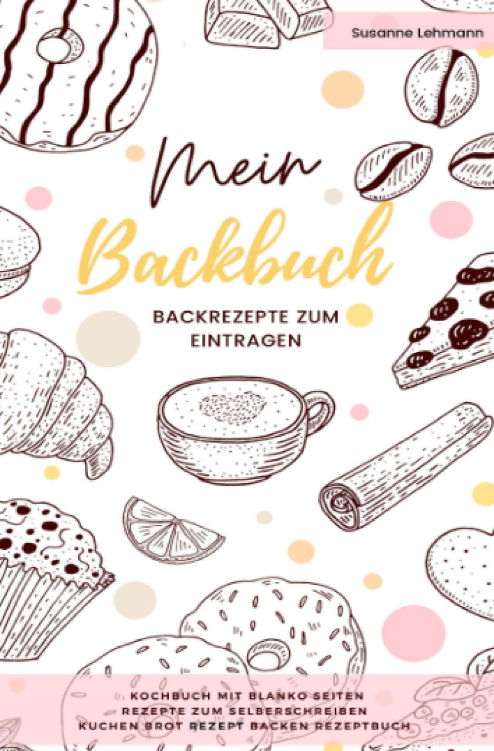 Mein Backbuch Backrezepte zum Eintragen Kochbuch mit blanko Seiten Rezepte zum Selberschreiben Kuchen Brot Rezept Backen Rezeptbuch Leisure, Home & Garden