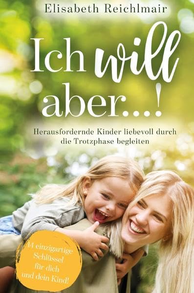 Ich will aber...! Herausfordernde Kinder liebevoll durch die Trotzphase begleiten Social Sciences