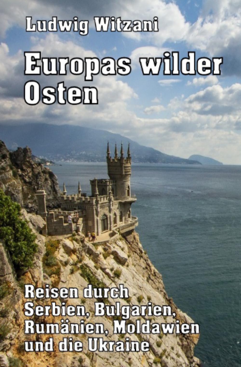 Europas wilder Osten: Reisen durch Serbien, Bulgarien, Rumänien, Moldwien und die Ukraine (Weltreisen) Politics & History