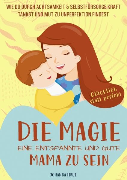 Die Magie, eine entspannte und gute Mama zu sein: Wie du durch Achtsamkeit & Selbstfürsorge Kraft tankst und Mut zu Unperfektion findest ― Glücklich statt perfekt Parents & Children