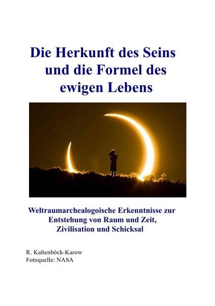 Die Herkunft des Seins und die Formel des ewigen Lebensuch: Weltraumarchealogoische Erkenntnisse zur Entstehung von Raum und Zeit, Zivilisation und Schicksal Historical Fiction