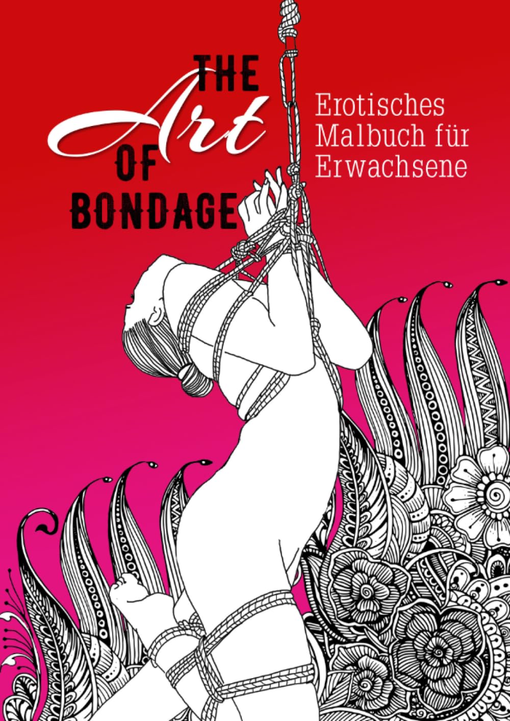 The Art of Bondage - erotisches Malbuch für Erwachsene: BDSM Malbuch | Erotische Ausmalbücher für Erwachsene | Bondage Malbuch (Erotic Coloring Books, Band 1) Manga