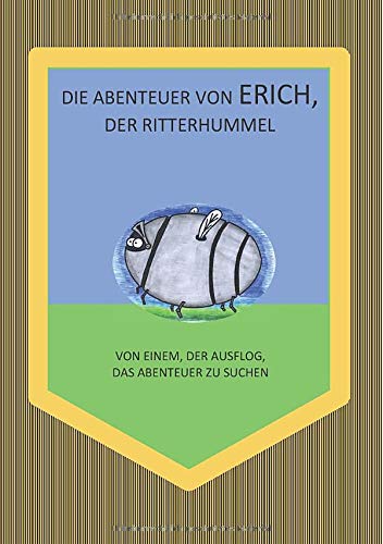 Die Abenteuer von Erich, der Ritterhummel: Von einem, der ausflog, das Abenteuer zu suchen Novels & Short Stories