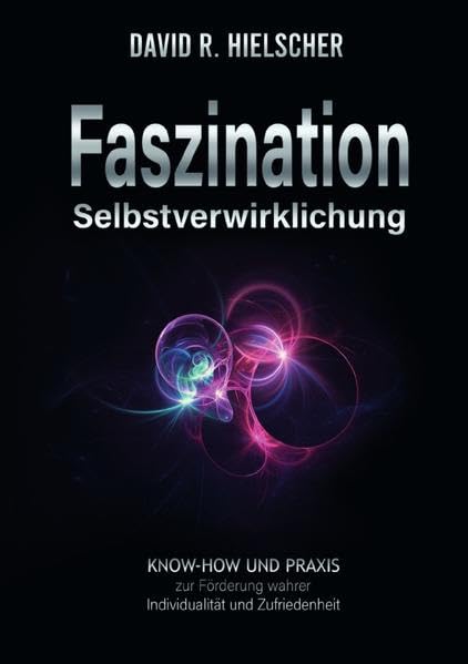 Faszination Selbstverwirklichung: Know-how und Praxis zur Förderung wahrer Individualität und Zufriedenheit Social Sciences