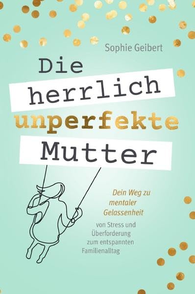 Die herrlich unperfekte Mutter: Dein Weg zu mentaler Gelassenheit – von Stress und Überforderung zum entspannten Familienalltag Parents & Children