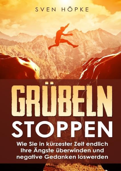 Durch neue Denkmuster zum Erfolg / Grübeln Stoppen: Wie Sie in kürzester Zeit endlich Ihre Ängste überwinden und negative Gedanken loswerden Health, Nutrition & Fitness