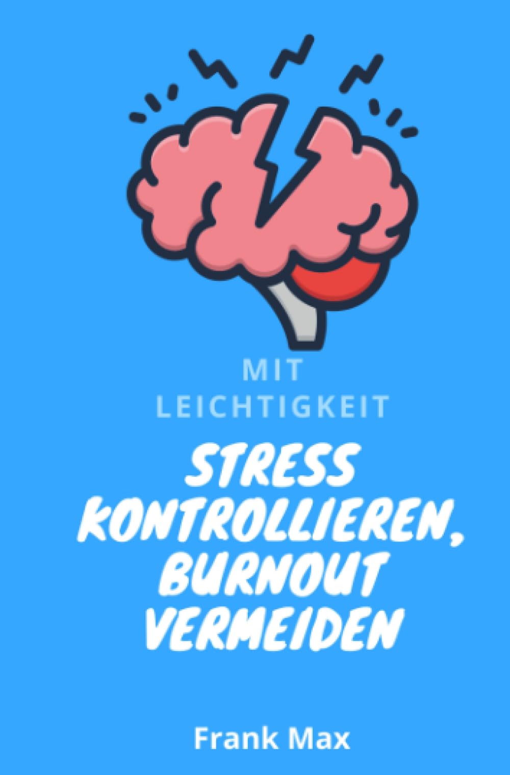 Mit Leichtigkeit - Stress kontrollieren, Burnout vermeiden: So kontrollierst Du Deinen Stress, bevor er Dich kontrolliert Health, Nutrition & Fitness