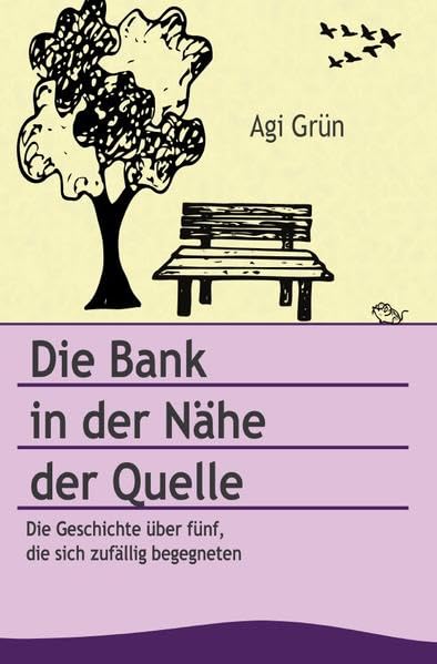 Die Bank in der Nähe der Quelle: Die Geschichte über fünf, die sich zufällig begegneten. Essays & Short Stories